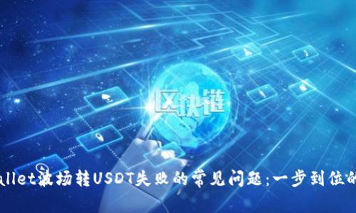 解决TPWallet波场转USDT失败的常见问题：一步到位的终极指南