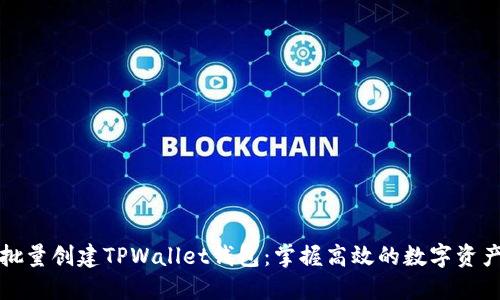 如何快速批量创建TPWallet钱包：掌握高效的数字资产管理技巧