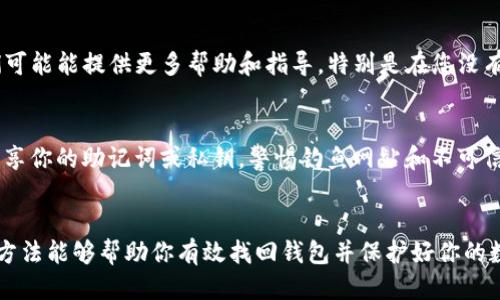 要找回删除的TP Wallet（TP钱包），你可以尝试以下几种方法：

1. 检查设备的应用列表
首先，检查你的手机或设备上是否仍然显示TP钱包。可以在应用列表中寻找它，或者通过搜索功能查看是否能够找到这个应用。

2. 从应用商店重新下载
如果你确定TP钱包已经被删除，可以前往你的设备应用商店（如Apple App Store或Google Play Store）重新下载。只需搜索“TP Wallet”，点击下载并安装。

3. 使用原有的助记词或私钥
在重新安装后，启动应用程序时，可能会被要求恢复钱包。你需要提供你的助记词或私钥，这些信息是在你第一次创建钱包时生成的。如果你保存了这些信息，可以使用它们来恢复余额和资产。

4. 联系客服支持
如果上述方法都无法找回您的钱包，请尝试联系TP钱包的客服支持。他们可能能提供更多帮助和指导，特别是在您没有助记词或私钥的情况下。

5. 注意安全
在处理任何形式的钱包恢复时，务必确保你在安全的环境下操作。不要分享你的助记词或私钥，警惕钓鱼网站和不可信的链接，以保护你的资产安全。

总结
找回TP钱包主要依赖于恢复选项和你所保留的助记词或私钥。希望以上方法能够帮助你有效找回钱包并保护好你的数字资产。安全性是主要考虑因素，务必谨慎操作，防止资产受到损失。