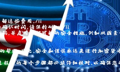 要将TPWallet中的币兑换成USDT，您可以按照以下步骤进行操作。这些步骤适用于大多数去中心化钱包和交易所，但具体操作可能会因平台和币种的不同而有所差异。

步骤一：打开TPWallet
首先，确保您已经安装并打开TPWallet，并且已经成功登录到您的账户。如果您是首次使用TPWallet，请确保您已经创建了钱包并安全地保存了助记词和私钥。

步骤二：选择要兑换的币种
在TPWallet的主界面，您会看到您当前持有的所有币种。选择您想要兑换为USDT的币种。点击该币种的选项，进入详细页面。

步骤三：了解当前市场汇率
在进行兑换之前，建议您查看当前市场上的汇率。这可以通过在TPWallet内部的交易功能，或通过其他交易所和市场监测工具来完成。了解当前的汇率有助于您判断兑换时机，确保获得最佳的交易价格。

步骤四：选择兑换功能
在币种详细页面，寻找“兑换”或“交易”的功能选项。点击后，您将进入兑换界面。在此界面中，您可以选择将您的币种兑换成USDT。

步骤五：输入兑换数量
在兑换界面中，输入您想要兑换的数量。如果您不确定要换多少，可以查看您现在持有的数量以及想要获得的USDT大致数量。确保输入的数量在您的余额范围内。

步骤六：确认交易
输入数量后，TPWallet通常会自动计算出您将收到的USDT数量以及可能的交易手续费。在确认信息无误后，点击“确认”或“兑换”按钮。此时，钱包可能会弹出交易确认的提示，您需要再次确认。

步骤七：完成交易
提交交易请求后，等待交易被处理。根据网络的拥塞情况和所涉及币种的不同，交易确认时间可能会有所不同。您可以在钱包的交易历史记录中查看交易的状态。

步骤八：验证您的USDT余额
一旦交易完成，您回到TPWallet主界面，您应该可以看到您的USDT已成功添加到钱包余额中。确保随时监控钱包的安全性，尽量不要将大量数字货币存放在单一钱包中。

其他注意事项
在进行币种兑换时，请特别注意以下几点：
ul
    listrong手续费：/strong每笔交易通常会收取手续费，请确保在兑换前了解这些费用。/li
    listrong网络状态：/strong不同币种的网络状态不同，可能会影响交易的确认时间，请保持耐心。/li
    listrong安全性：/strong请确保您的钱包私钥和助记词安全，定期更改密码，并启用任何可能的安全措施，例如双因素认证。/li
/ul

在整个过程中，如果您有任何疑问，建议查看TPWallet的官方文档或寻求社区的帮助。总之，安全和谨慎永远是进行加密货币交易的首要原则。

综合以上步骤，您应该能够顺利将TPWallet中的币兑换为USDT。请记住，整个过程中的每个步骤都必须仔细核对，以确保您的交易顺利完成。