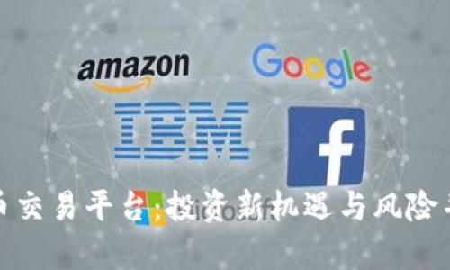 探索青青虚拟币交易平台：投资新机遇与风险并存的未来之路