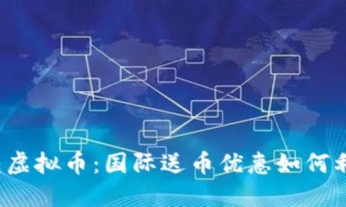 “玩转虚拟币：国际送币优惠如何利用？”