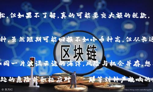   虚拟币投资成本揭秘：你真的准备好了吗？ / 

 guanjianci 虚拟币, 投资, 成本, 加密货币 /guanjianci 

什么是虚拟币？
虚拟币，顾名思义，就是那些在数字世界中存在的货币，它们并不具备实体形态——好吧，有些人可能会说，比特币的“矿工”有点像现代的数字金矿工，可我们知道，那只是一种形象化的说法。这些虚拟币，如比特币、以太坊等，都是基于区块链技术产生的，具备去中心化的特点，因此具备很强的投机性和投资潜力。

为什么投资虚拟币？
投资虚拟币的原因多种多样。这...并不是为了在周末的聚会上引起关注，而是因为人们对未来经济的期待、对传统金融系统的不信任，或者仅仅是出于好奇想要“尝尝鲜”。虚拟币的价值波动很大，一夜之间翻倍或跌到谷底。很多人看中的是它的盈利潜力，但是...你真的了解其中的成本吗？

投资虚拟币的基本成本
当你决定进入虚拟币的世界时，首先要考虑的是投资的基本成本。这些成本不仅包括你购买虚拟币的花费，还有那些隐藏的费用，这些费用就像是你在网上购物时突然跳出来的运费和税费，让你措手不及。具体来说，你可能会面临以下几种成本：

h41. 购买成本/h4
这项成本是最直观的。想要拥有某种虚拟币，例如比特币，你需要用法定货币（如人民币、美元等）购买。而如今的虚拟币价格波动剧烈，可能今天刚买入，明天就大涨...或大跌。而且，不同的交易平台，交易费用也各有差异，你需要提前了解，避免不必要的损失。

h42. 手续费与交易费/h4
每次交易虚拟币时，你都可能需要支付一定的手续费用，这些费用看似不高，但如果频繁交易，累积起来也是一笔不小的开支。有些平台的交易费可能低至0.1%，但你可得注意，某些平台会以不同的方式收费，比如充提币费用，这可就让人有些意外了。

h43. 钱包费用/h4
虽然很多人选择在交易平台上存储虚拟币，但为了安全起见，许多投资者会考虑将币转入个人钱包。这里又有一层费用——购买硬件钱包的费用或者使用某些在线钱包的维护费用。这也是一种隐藏的成本。

h44. 税务成本/h4
在许多国家，虚拟币的交易也需要缴税。这听上去有些令人生畏，但却是合规投资者必须面对的现实。这些税务可能包括资本利得税等，投资者要根据所在国的法律进行申报，这对准备登记详细账目的投资者来说，绝对是一个复杂又耗时的过程。

虚拟币的潜在风险
你也许注意到了，虽然虚拟币的潜在收益极为诱人，但它们背后的风险也同样不容小觑。可能有时你会怀疑：“这...真的靠谱吗？”而看到其他人赚钱的同时，却不知自己是否做好了应对风险的准备。

h41. 市场波动性/h4
虚拟币市场的波动性可谓是闻名全球。在某些时刻，投资者的心脏可能承受着十万火急的压力。当波动来临时，你可能会瞬间变得不知所措。今天的赢家，也许明天就会是输家，这一切诚然令人沮丧。

h42. 安全性风险/h4
随着虚拟币越来越受到关注，黑客攻击也随之增加。无论你的币是在交易所，还是存放在个人钱包，安全性问题始终是个不可回避的话题。很多人常常会问：“如何确保我的虚拟币安全？”通常情况下，逐渐熟悉安全措施，诸如双重认证、离线存储等，是你应对安全风险的关键。

h43. 法规风险/h4
不同国家对虚拟币的法律规定各异，有些国家的监管政策已经相对成熟，而其他国家可能对虚拟币持较为保守的态度。若某天你的国家突然推出禁止虚拟币的政策，你该怎么办？这背后的不确定性，对投资者来说无疑是一种附加的风险。

如何降低虚拟币投资成本
面对众多的成本和风险，投资者不免会想：“有什么方法能够降低这些成本吗？”好消息是，这并非不可能。以下是一些可以有效降低成本的建议：

h41. 选择合适的交易平台/h4
每个交易平台的手续费都不同，建议投资者提前多做比较，选择一个适合自己使用的交易平台。有些平台会时期性提供Fee减免活动，这些都是降低成本的好机会噢。

h42. 长期持有策略/h4
对于许多投资者来说，追求短期收益不仅风险高，成本也相对较大。相反，长期持有虚拟币，虽然可能在短期内面临波动，但从长期来看，能够显著减少交易次数，从而降低交易手续费的影响。

h43. 学习税务知识/h4
了解并学习你所在国家关于虚拟币的税务政策，避免因为不懂法规而多花不必要的税款。一些国家对投资虚拟币的税务规定相对宽松，但如果不了解，真的可能要交大额的税款。

h44. 谨慎选择投资项目/h4
在非常时期，也许会有人动心于那些看似涨幅惊人的小币种，然而，对其长期生存能力并无保证。选择那些相对成熟、安全性较高的币种，虽然短期可能回报不如小币种高，但从长远来看，则能更好地确保资金安全。

总结：你真的准备好投资虚拟币了吗？
在认真考虑虚拟币投资之前，投资者应该问自己：“我真的准备好了吗？”面对风险与成本，有时甚至只不是一念之差。虚拟币的世界，如同一片波谲云诡的海洋，风险与机会并存。想要在这片数字海洋中乘风破浪，诚然需要良好的装备与充足的知识储备——别让自己在未知的海域迷失方向。

总之，虚拟币投资如同一场探险，绝不能仓促出发。隐含的成本与风险总在潜伏——但，若你乘着知识这条船，细致识别那些潜藏在暗处的危险并积极应对——那等到钟声敲响的那一刻，你将迎来，属于自己的胜利时刻。