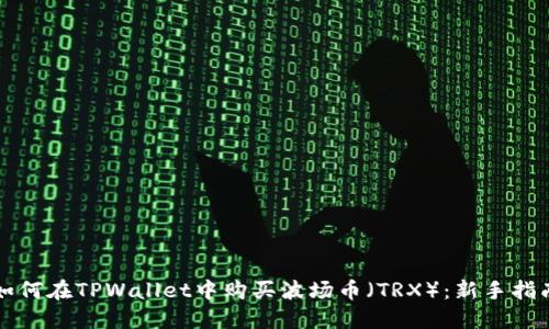如何在TPWallet中购买波场币（TRX）：新手指南