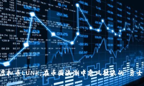 虚拟币LUNK：在币圈浪潮中乘风破浪的“勇士”