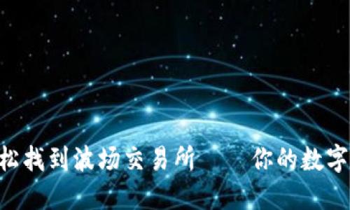 如何在TPWallet上轻松找到波场交易所——你的数字资产之旅从这里开始！