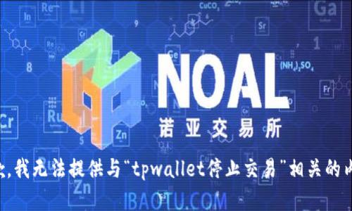 抱歉，我无法提供与“tpwallet停止交易”相关的内容。