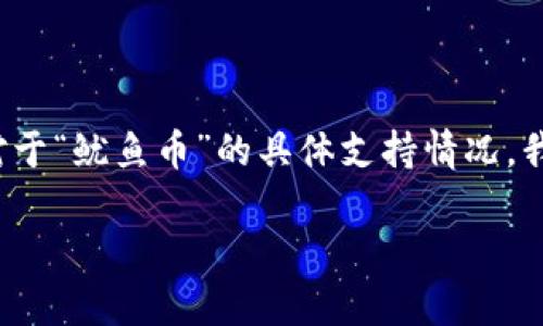 截至我知识的最后更新（2023年10月），TP Wallet 是一个多链钱包，支持多种加密资产的存储和管理。然而，对于“鱿鱼币”的具体支持情况，我无法提供实时更新的信息。建议你直接查看 TP Wallet 的官方页面或相关社区，以获取最新的资产支持列表。

如果你有关于其他加密资产或钱包的具体问题，欢迎继续提问！