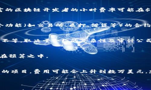 创建一个智能合约的费用会因多个因素而异，包括所用平台的选择、开发人员的费用、合约的复杂性以及是否需要进行审计等。以下是一些影响智能合约开发成本的主要因素：

### 1. **平台选择**
不同的区块链平台有不同的费用结构。例如，在以太坊上，用户需支付“Gas费”，而在其他平台，比如Binance Smart Chain（BSC）或Polygon，费用可能较低。

### 2. **开发人员的费用**
如果你打算雇佣一个开发人员，费用会因地区、经验和项目的复杂性而异。一个经验丰富的区块链开发者的小时费率可能在$50到$300不等。

### 3. **合约的复杂性**
智能合约的功能越复杂，开发所需时间和预算就越高。例如，简单的代币合约与涉及多个功能（如交易所、质押、借贷等）的合约所需的开发时间和精力显然是不同的。

### 4. **审计费用**
如果你的智能合约涉及资金交易，审计是至关重要的。审计费用通常在几千到几万美元不等，取决于合约的复杂性及审计公司的声誉。

### 5. **其他成本**
悄悄溜进来的其他费用，比如软件开发工具、服务器费用、法律合规性审查等，也会应计在预算之中。

### 总结
如果你是在寻求一个基本的智能合约，所需的预算可能在几千美元，但如果是一个复杂的项目，费用可能会上升到数万美元。想要了解更准确的预算，最好咨询专业的区块链开发公司，根据你的需求进行详细评估。

希望这些信息对你有帮助！如果你需要更深入的了解或有具体需求，可以再问我！