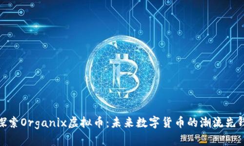 探索Organix虚拟币：未来数字货币的潮流先锋