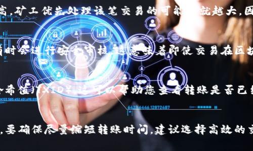 在进行数字资产的转账时，交易所转到TP钱包的时间会受到多个因素的影响。通常情况下，这个过程可以在几分钟到几十分钟之间完成，但具体时间取决于以下几个方面：

1. 交易所的处理速度
不同交易所的交易处理速度差异很大。有些交易所可能会迅速处理提币请求，而其他交易所则可能需要更长时间来审核和确认。在提币高峰期，这种延迟可能会更明显。

2. 区块链网络的拥堵情况
区块链网络的拥堵程度直接影响转账到账的时间。如果网络交易量激增，尤其是一些热门币种的交易，可能会导致交易确认时间延长。比如在比特币或以太坊高峰时段，转账可能需要等待更长时间才能被矿工确认。

3. 提币手续费
在数字货币交易中，手续费的设置也会影响转账的速度。通常来说，支付的手续费越高，矿工优先处理该笔交易的可能性就越大。因此，若您选择较低的手续费，可能会影响到账时间。

4. TP钱包的确认时间
TP钱包在接收转账时，也可能需要一定的确认时间，特别是在初次接收大额转账时有时会进行安全审核。这意味着即使交易在区块链上已经确认，钱包的显示可能仍然需要等待。

如何查询转账状态
如果您想知道交易的确认状态，可以使用区块链浏览器，在搜索框中输入您的交易哈希值（TXID）。这可以帮助您查看转账是否已经被处理，是否已在区块链上确认，以及确认次数等信息。

总之
从交易所转账到TP钱包的时间不是一个固定的数值，通常几分钟至几小时都有可能。要确保尽量缩短转账时间，建议选择高效的交易所、合理设置手续费，同时关注网络状况，确保您的交易能顺利完成。