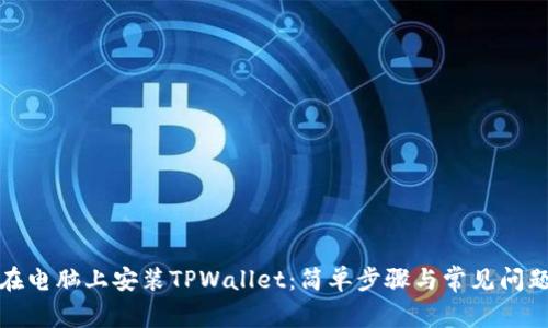 如何在电脑上安装TPWallet：简单步骤与常见问题解答