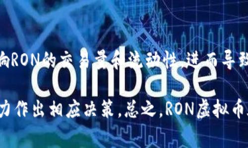 虚拟币，如RON（Ronin网络的代币），如果遭遇盗窃事件，通常会引发市场的高度波动，甚至在短期内大幅下降。这样的动态往往与市场的情绪和信心密切相关。以下是影响RON虚拟币价格的几个关键因素：

### 1. 盗窃事件的规模与媒体关注度

当一个知名的加密货币平台或钱包被盗时，通常会引发媒体的大量报道。这种关注可能导致恐慌销售——也就是投资者在担心更多损失的情况下快速抛售手中的代币。比如，2021年，某个大型DeFi平台遭遇攻击，导致其代币价格在短时间内下跌了30%......

### 2. 市场信心的动摇

市场对于加密货币的整体信心可以受到个别事件的影响。当市场上出现盗窃事件时，投资者的信心可能会受到打击，尤其是在缺乏透明度和补救措施的情况下。对于RON这样的虚拟币，投资者可能开始质疑其安全性与长期价值，导致大规模抛售......

### 3. 竞争币的表现

在某一特定时刻，其他竞争币的表现也会影响RON的价格。例如，如果以太坊或比特币在同一时间段内表现良好，RON的价格可能更容易受到拖累......另一方面，如果竞争币出现了利好消息，可能会将部分投资者吸引走，也对RON价格造成压力。

### 4. 社区反应与开发进展

在加密货币领域，社区的支持十分重要。如果社区对RON的安全性和未来发展表示忧虑，可能会加速投资者的抛售。同时，如果开发团队迅速采取措施解决盗窃问题，提高安全性，甚至进行补偿，可能会在一定程度上挽回投资者的信心。在此情况下，RON的价格可能会逐步回升，恢复市场热度......

### 5. 法规与政策变动

各国对于虚拟货币的监管政策也会影响市场反应。如果发生盗窃事件，且相关监管机构介入调查，可能会因为增加合规成本而影响RON的交易量和流动性，进而导致价格的波动......

最后，要知道，加密货币市场的波动性是其固有特征之一。因此，投资者应保持警惕，时刻关注相关风险，并根据自身的风险承受能力作出相应决策。总之，RON虚拟币在遭遇盗窃事件时，有较大概率会出现价格下跌，投资者在进行交易时应该考虑周全、谨慎行事......