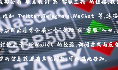 关于“TPWallet客服人工服务”的问题，你可以通过以下方式找到客服的信息与支持：

1. **官方网站**：访问 TPWallet 的官方网站，通常在页面底部会有“联系我们”或“客服支持”的链接，提供线上客服或人工服务的联系方式。

2. **社交媒体**：很多区块链项目在社交媒体上有官方账号，比如 Twitter、Telegram、WeChat 等，这些平台上通常能找到客服的信息，或直接在相关的群组中询问。

3. **应用内支持**：如果你使用的是 TPWallet 的应用，打开应用后通常会有一个“帮助”或“客服”入口，点击进入后可能会有人工服务的选择。

4. **社区论坛**：有些用户会在区块链相关的论坛或社群中讨论关于 TPWallet 的经验，询问方式与反馈，这也是获取客服信息的一个途径。

希望这些方法能帮助你找到所需的客服支持！如果需要进一步的信息或者有其他问题，可以在此告知。