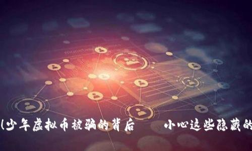 警惕！少年虚拟币被骗的背后——小心这些隐藏的陷阱