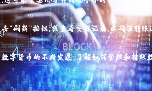 要将数字货币转到TP钱包（TPWallet），您需要按照一系列步骤进行操作。这里简要说明一下操作流程：

1. 下载和安装TP钱包
首先，确保您已经下载并安装了TP钱包应用程序。这款钱包支持多种数字货币，并且可以在主流的应用商店（如Google Play或App Store）中找到。安装完成后，打开应用程序并进行必要的注册和账户设置。

2. 创建或导入钱包
如果您是第一次使用TP钱包，请选择“创建新钱包”。按照应用上的提示设置安全性，如密码或指纹识别。如果您已经有一个钱包，可以选择“导入钱包”，并输入您以前钱包的助记词或私钥来恢复钱包。

3. 获取您的TP钱包地址
在TP钱包的主界面，找到“接收”或“充值”选项。点击后，您将看到一个二维码和一串字符，后者就是您的钱包地址。请务必确认此地址是正确的，这是您接收数字货币的唯一标识。

4. 从交易所或其他钱包转币
接下来，您需要从您所使用的数字货币交易所（如Binance、Coinbase等）或其他钱包转账到TP钱包。登录您的交易所或钱包账户，找到“提现”或“转账”选项。
在提现页面上，您需要选择要转账的数字货币，输入您的TP钱包地址（小心！确保地址输入无误），并填写转账金额。此外，一些平台可能会要求您输入交易密码或验证码，以确保转账安全。

5. 确认交易信息
在提交转账之前，请仔细检查所有输入的信息，包括转账的金额和TP钱包地址。确保这些信息无误后，确认并提交交易。strong注意：/strong每笔转账可能需要支付一定的手续费，具体费用请查看交易所的费用说明。

6. 等待交易确认
一旦提交了转账请求，您需要等待区块链网络确认交易。不同的币种和网络条件下，确认时间可能会有所不同。有时候，这可能需要几分钟到几个小时不等。您可以通过交易所提供的交易记录或区块链浏览器来查看转账状态。

7. 验证到账
交易确认后，您可以在TP钱包的主界面中查看您的余额，确认币种是否已经到账。如果您没有看到您的币种，您可以点击“刷新”按钮，或查看交易记录，以确保转账过程没有出现问题。

总结
将币转到TP钱包的过程其实是相对简单的，只要您在每一步中都仔细核对信息，确保安全，就能够顺利完成转账。随着数字货币的不断发展，了解如何管理和转账数字资产将越来越重要。如果您在操作过程中遇到问题，可以查阅TP钱包的帮助中心或社区论坛获取更多指导和支持。

希望以上信息能够帮到您！如果您还有其他问题，欢迎继续提问。