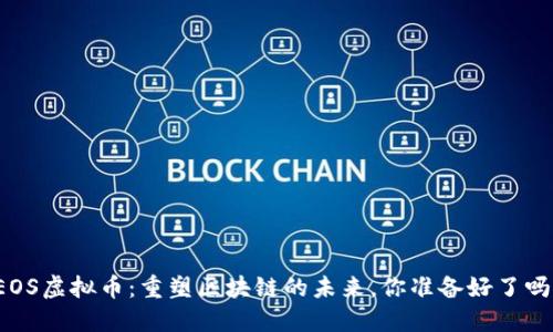 EOS虚拟币：重塑区块链的未来，你准备好了吗？