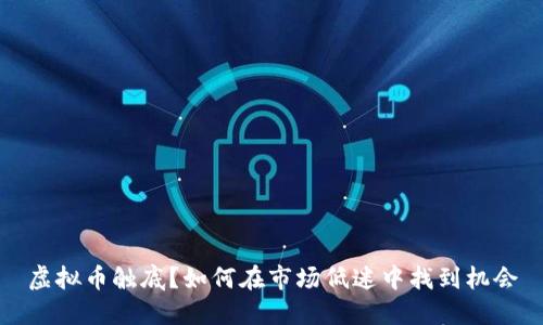 虚拟币触底？如何在市场低迷中找到机会