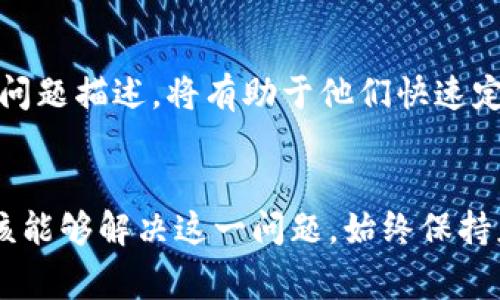 在访问或使用TPWallet薄饼时，如果遇到打不开的情况，可能是由于多种原因造成的。以下是一些常见的问题及其解决方法，希望能帮助你顺利使用TPWallet。

1. 网络连接问题
首先，进行基本的故障排除。如果TPWallet不能打开，首先检查你的网络连接。无论是移动数据还是Wi-Fi，有时网络不稳定或信号弱都会导致应用打不开。尝试切换网络，看看是否能解决问题。

2. 应用更新
确保你正在使用TPWallet的最新版本。开发者可能会定期更新应用以修复bug或添加新功能。如果没有及时更新，可能会影响应用的性能。访问应用商店，检查是否有可用的更新，并进行更新。

3. 设备兼容性
TPWallet可能在某些设备上无法正常运行。查看你的设备是否符合TPWallet的最低要求。如果设备老旧，升级操作系统可能会有所帮助。

4. 清除缓存和数据
有时，应用中的缓存和数据会导致启动问题。尝试清除TPWallet的缓存和数据。可以在设备的设置中找到应用管理，选择TPWallet，然后选择清除缓存和数据。这将重置应用，可能解决无法打开的问题。

5. 重启设备
简单的重启有时可以解决许多问题。尝试重启你的手机，看TPWallet是否能顺利打开。

6. 访问问题
如果你在使用TPWallet的网页版本，有时可能是网页服务器的问题。检查TPWallet的官方社交媒体或网站，看看是否有相关的维护公告或故障报告。

7. 重新安装应用
如果上述方法都无效，可以尝试卸载TPWallet，然后重新安装。这样可以确保你获取到干净、最新的应用版本，消除掉潜在的安装问题。

8. 获取支持
如果你仍然无法打开TPWallet，可以联络官方支持团队，寻求帮助。提供详细的错误信息或问题描述，将有助于他们快速定位问题。官方渠道通常包括邮箱、社交媒体或应用内支持功能。

结束语
遇到TPWallet打不开的问题可能会让人感到不便，但是通过上述几种方法，大多数用户应该能够解决这一问题。始终保持应用更新，确保设备正常运行，以及从官方渠道获取最新信息，将帮助你顺畅使用TPWallet。