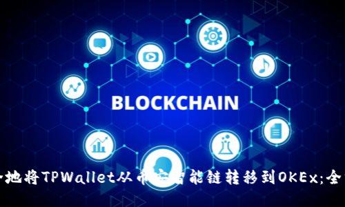 如何安全地将TPWallet从币安智能链转移到OKEx：全方位指南