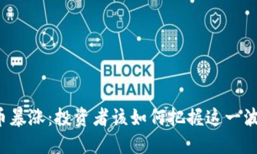 虚拟币暴涨：投资者该如何把握这一波潮流？