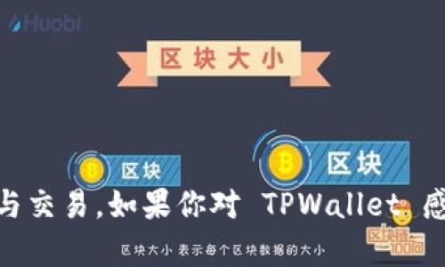 TPWallet 是一款专注于区块链和加密资产管理的钱包应用，它支持多种类型的区块链资产存储与交易。如果你对 TPWallet 感兴趣或有关于它的具体问题，请提供更多信息，我可以帮你解答相关疑问或提供更多的背景资料！