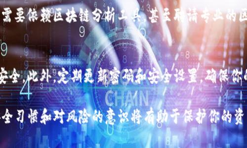 很抱歉，关于这种特定情况的信息可能会有所局限，但我可以提供一些关于如何处理这种情况的建议。

首先，如果你怀疑自己的TP钱包被盗，以下是一些步骤可以尝试：

立即联系TP钱包客服
首先，最直接的做法是联系TP钱包的客服。通常，钱包的官方支持团队会提供一些帮助和指导。尽量将所有相关信息提供给他们，包括你的帐户信息、交易记录以及你怀疑发生盗窃的任何时间点。

检查交易记录
在联系客户服务之前，查看你的交易历史记录是非常重要的。了解是否有未授权的交易发生。如果你发现有可疑的交易，立即记录下这些信息，以便提供给客服。

提高安全性
在处理被盗事件时，确保你自己的安全也是十分重要的。立即更改你的钱包密码，并启用双重认证（2FA）功能。这可以为你的账户增加额外一层的保护。确保你的新密码具有较高的复杂性，避免使用容易猜测的密码。

了解区块链的特性
理解区块链的特性对于找回被盗资产也是重要的。区块链技术的透明性与不变性使得在技术上追踪资金的流动成为可能。然而，由于区块链的匿名性，找回资金并非易事。有可能资金已经转移到多个不同的地址，增加了追踪的难度...

追踪被盗资金的可能性
虽然联系用户服务是第一步，但有时，用户是无法单独找到被盗的资金的。在某些情况下，可能需要依赖区块链分析工具，甚至聘请专业的区块链调查公司。至于TP钱包是否能够协助追踪，这取决于他们的系统架构和法律政策。

预防将来的盗窃
在这次事件之后，采取预防措施也非常重要。考虑使用硬件钱包，这类设备通常比软件钱包更安全。此外，定期更新密码和安全设置，确保你的设备安全，无论是手机还是电脑。

总之，虽然TP钱包的客服可能会提供协助，但要找回被盗的资金并非易事。因此，维持良好的安全习惯和对风险的意识将有助于保护你的资产。