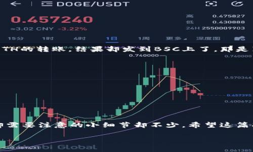 要将TP钱包的资产转移到小狐狸钱包（MetaMask），需要按照以下步骤操作。请确保您已经拥有这两个钱包，并且在进行转账时，您的TP钱包和小狐狸钱包的地址都正确无误。

### 步骤一：获取小狐狸钱包地址

1. 打开小狐狸钱包
首先，您需要打开小狐狸钱包。如果您还没有安装，可以通过Chrome或Firefox浏览器安装MetaMask扩展程序，或者下载手机应用。

2. 登录账户
在小狐狸钱包中输入您的密码，登录您的账户。

3. 复制钱包地址
登录后，您可以在钱包主界面看到您的钱包地址。通常是以“0x”开头的一串字符。点击复制，确保您没有遗漏任何字符。

### 步骤二：准备在TP钱包进行转账

1. 打开TP钱包
接下来，打开TP钱包，并输入您的密码进行登录。

2. 选择需要转账的资产
一旦登录，您会看到资金的总览。选择您想要转移的资产，例如USDT、ETH等。

3. 开始转账
找到并点击“转账”或“发送”按钮。输入您刚刚复制的小狐狸钱包地址，并确认金额。在确认时，请确保您不会发送过多，以防留在TP钱包中的余额不足以支付交易费。

### 步骤三：确认转账

1. 检查转账信息
重新检查输入的信息，包括接收地址和金额，确保一切无误，这一步真的很重要。如果地址错误，资金将无法找回…真的非常尴尬。

2. 确认交易
在检查无误后，确认进行转账。根据网络的拥堵程度，交易可能需要一些时间被确认。

### 步骤四：查看小狐狸钱包

1. 等待确认
回到小狐狸钱包，您可以在资产中查看转账状态。如果一切顺利，您将在几分钟内看到资金到账。

2. 刷新钱包
如果没有立即看到，请刷新页面，或查看您的交易历史，以确认转账是否成功。

### 注意事项

1. 确认网络
在进行转账之前，请务必确认您所选择的网络（如以太坊、BSC等），这会影响费用及转账的速度。时常出现的一个问题是…你以为是在做ETH的转账，结果却发到BSC上了，那是真让人心碎…

2. 处理交易费
每次转账都会涉及到交易费。这是网络处理交易所需的必然成本。请确保您的TP钱包有足够的“燃料”来完成这笔交易。

3. 保持钱包安全
在任何时候都要保持密码和私钥的安全。不要将其透露给任何人，否则您的资产将面临风险。

### 小结

通过以上步骤，您应该能够顺利将TP钱包的资产转移到小狐狸钱包。记得每一步都要仔细检查，确保没有错误发生。转账虽然简单，但您却需要注意的小细节却不少。希望这篇指南能帮助到您，让您的转账过程更加顺利与安全！如果方法还是不太清楚，请在相关的论坛或社区寻求帮助，总有热心人愿意提供支持。

如有其它问题，随时欢迎向我提问哦！