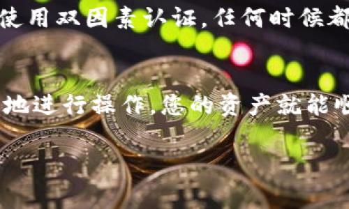 要将TPWallet中的加密资产转到币安（Binance），请按照以下步骤操作。这里提供的是一般流程，您需要根据具体 wallet 和币安界面的变化进行调整。确保您在进行这些操作时非常小心，因为加密货币交易是不可逆的。

第一步：打开TPWallet
首先，您需要在手机上或电脑上打开TPWallet。确保您的钱包是最新的，并且安全性已经得到保障。安全起见，确保您的设备上没有恶意软件，并且加密钱包的私钥没有被泄露。

第二步：选择需要转移的币种
在TPWallet中，您会看到列表中列出了所有资产。寻找您想要转移至币安的币种，比如说以太坊（ETH）或比特币（BTC）。点击该币种，进入资产管理页面。

第三步：获取币安的收款地址
在币安账户中，您需要找到您要转入的币种的收款地址。打开币安，登录您的账户，然后：br
1. 点击“钱包”选项。br
2. 选择您要存入的币种。br
3. 找到“存款”按钮。在这里，您将看到一个生成的地址，记下这个地址（有时候还有 QR 码可以扫描）。

第四步：复制收款地址
请确保复制的地址是准确的，因为任何错误都可能导致资产丢失。币安通常会通过显示一条比对信息来帮助您确认地址的准确性。你也可以在转账前先进行小额测试交易以确保地址无误。

第五步：在TPWallet中发起转账
返回TPWallet，进入您选择的币种的页面。点击“发送”或者“转账”按钮。在相应的字段中：br
1. 粘贴您刚才复制的币安收款地址。br
2. 输入您想要转出的数量。br
3. 确认交易的费用。如果您希望优先处理交易，可以选择支付更高的矿工费。

第六步：确认交易信息
在您确认转账之前，请认真检查所有信息，确保一切都是正确的。确保您输入的地址、数量和交易费用都无误。如果一切正常，请确认并进行交易。

第七步：等待区块链确认
一旦您完成转账操作，TPWallet将开始处理您的导出请求。根据区块链的负载情况，交易确认可能需要几分钟到几个小时不等。您可以在TPWallet和币安的界面上查看交易状态。

第八步：在币安中确认资金到达
在币安的钱包中，您可以查看您的账户余额。如果您在区块链上确认了您的转账，并且币安也确认了它，那么您应该能看到新添加的资金。请注意，有时会有额外的处理时间，特别是在高峰时段。

安全提示
在转账过程中，安全是首要前提。确保您的TPWallet拥有良好的保护机制，及时更新应用，使用强密码，以及使用双因素认证。任何时候都有可能遭遇网络攻击，请保持警惕，尽量避免在公共Wi-Fi下进行重要的金融操作。

总结
将TPWallet中的加密货币转移到币安并非复杂的过程。只要您遵循正确的步骤，仔细检查每一个环节，安全地进行操作，您的资产就能顺利到达。然而，了解和学习加密领域的知识是非常重要的，只有这样，您才能更好地维护您的数字资产安全。

希望这篇文章能帮助您顺利完成转账操作。如果有其他问题，请随时与我联系，祝您投资顺利！