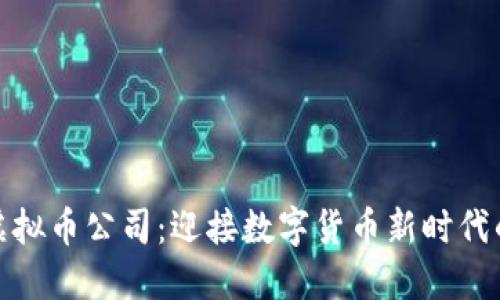 海南虚拟币公司：迎接数字货币新时代的浪潮