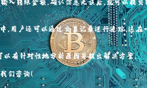 TP钱包转账是通过TP钱包平台进行加密货币转账的一种方式，TP钱包支持多种主流区块链资产的转账和管理。具体来说，TP钱包利用区块链技术，实现了用户之间的安全、高效的数字资产转移。用户可以通过TP钱包应用，轻松进行转账、收款、查询余额等操作。

### TP钱包的转账通道

1. TP钱包的基本功能
TP钱包不仅仅是一个数字货币钱包，它还赋予用户许多实用的功能。无论你是新手还是资深玩家，TP钱包都能令你在转账过程中感到便捷。

2. TP钱包支持的币种
TP钱包支持多种主流的加密货币，包括但不限于比特币、以太坊、TRON等。这样，你可以在一个平台上管理所有你的数字资产，省去在多个钱包间转换的麻烦。

3. 转账过程详细解析
在TP钱包中进行转账其实非常简单。首先，你需要确保你的钱包中有足够的资产。接着，输入接收方的地址，输入转账金额，确认信息无误后，就可以提交转账请求。

4. 安全性保障
TP钱包在技术上应用了多重签名和冷存储等安全措施，确保用户的资产不会容易被盗或丢失。在转账过程中，用户还可以通过交易记录进行追踪，这在一定程度上增强了用户的安全感。

5. 常见问题解答
有些用户在使用TP钱包转账时，可能会遇到各种问题，例如：转账速度慢、确认失败等。针对这些问题，我们可以有针对性地分析原因并提出解决方案。

以上是TP钱包转账的一些基本情况，如果你有进一步的问题或想深入了解TP钱包的其他功能，随时可以向我们咨询！