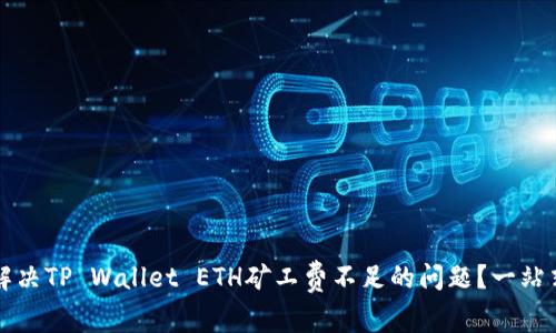 如何解决TP Wallet ETH矿工费不足的问题？一站式指南