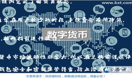 将USDT转换为ETH的过程，尤其是在使用TP钱包（TP Wallet）时，涉及几个步骤。在这里，我将详细介绍这一过程，并确保你能够顺利完成转换。为了更好地为你提供信息，我会将内容分段，同时使用适当的标签。

了解TP钱包
TP钱包是一款流行的加密货币钱包，支持多种虚拟货币的管理与交易。用户可以在TP钱包中存储、管理和交易多种数字资产，包括以太坊（ETH）和泰达币（USDT）。

步骤一：打开TP钱包
首先，确保你已经在手机或电脑上安装了TP钱包应用程序。如果还没有，前往应用商店下载并安装。打开应用后，输入你的密码以解锁钱包。

步骤二：充值USDT
在进行兑换前，请确保你的TP钱包中有一定数量的USDT。如果你还没有USDT，可以通过其他交易所或者平台买入，并将其转入你的TP钱包地址。

步骤三：选择兑换功能
进入TP钱包首页后，寻找“兑换”或“交易”功能。在该功能中，你可以选择将USDT兑换为ETH。点击“兑换”按钮，进入兑换界面。

步骤四：选择资产
在兑换界面中，会有不同的资产列表。在“从”下拉框中选择USDT，而在“到”下拉框中选择ETH。这样就设定好了你要兑换的货币对。

步骤五：输入兑换数量
在输入框中输入你希望兑换的USDT数量。请确保该数量符合最低兑换要求，并留意兑换时的手续费。手续费通常会在兑换过程中显示，确保你了解费用后再继续。

步骤六：确认兑换
在确认所有信息无误后，你可以点击“确认”或“兑换”按钮。此时，TP钱包会处理你的请求，通常会在几分钟内完成。

步骤七：查看交易记录
兑换完成后，你可以在钱包的“交易记录”中查看这一笔交易，确认你已经成功将USDT转换为ETH。

常见问题解答
h4兑换速度慢怎么办？/h4
有时候，兑换过程可能因为网络拥堵而变慢。在这种情况下，你可以稍作等待，或查看区块链浏览器了解交易状态。

h4手续费太高，能否降低？/h4
手续费是由网络状态和TP钱包的手续费政策决定的。你可以尝试在不同时间进行兑换，通常在用户较少的时段，手续费会有所降低。

h4是否可以直接通过TP钱包购买ETH？/h4
是的，TP钱包也支持通过第三方支付渠道直接购买ETH。你可以在主界面选择“购买”功能，按照指引进行操作。

小贴士
在进行任何形式的加密货币交易前，确保了解相关风险，并保持对资产的谨慎管理。加密货币市场波动性非常大，所以在兑换前谨慎评估市场状况是非常重要的。

通过上述步骤，你应该能够顺利地将USDT转换为ETH。在使用TP钱包的过程中，确保你的钱包安全和密钥保管得当，防止潜在的资金损失。这就是在TP钱包中转换USDT为ETH的详细过程。如果你还有其他问题，随时可以询问！