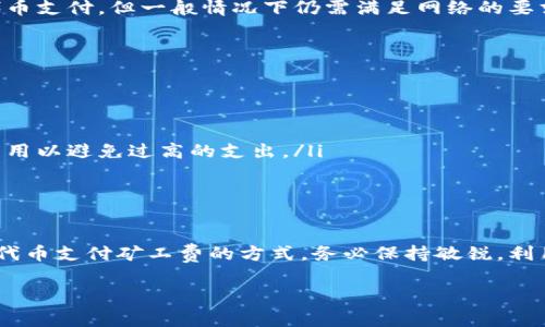 在TPWallet中，矿工费的支付通常是使用区块链原生代币，如以太币（ETH）、币安币（BNB）等。不过，如果用户希望使用其他代币或在不同区块链的代币来支付矿工费，通常会有一些方法来实现。以下是关于如何使用替代代币支付矿工费的建议和步骤。

是什么是TPWallet？
TPWallet是一款多链钱包，支持多种数字资产的存储和交易。其界面友好，使用户能够方便地管理各种加密货币。TPWallet的目标是让用户能够轻松地进行数字资产的转移、兑换和管理。

矿工费的作用
在区块链网络中，矿工费是用来激励矿工处理和确认交易的费用。每当用户进行交易时，需要支付一定数量的代币作为矿工费。这笔费用通常依据网络的拥堵程度而变化——当网络拥堵时，矿工费可能会上涨。

使用代币支付矿工费的挑战
大多数区块链系统要求矿工费使用网络原生代币，因此如果用户希望用其他类型的代币（例如ERC-20代币）支付矿工费，通常需要一些额外的步骤。这里就涉及到交易所转换或者去中心化交易平台（DEX）的使用。

如何用其他代币支付矿工费？
如果用户希望用其他代币替代支付矿工费，以下是几个可行的方法：
ul
    listrong1. 通过去中心化交易所（DEX）交换：/strong 可以在一个DEX上将您的代币转换为网络原生代币以支付矿工费。例如，如果您持有多种ERC-20代币，可以通过Uniswap或SushiSwap等平台将其兑换为ETH，以支付以太坊网络的矿工费。/li
    listrong2. 使用交易所进行兑换：/strong 如果用户在中心化交易所有账户，可以将非原生代币转到交易所，进行兑换为所需的代币，然后提取到TPWallet中，用于支付矿工费。/li
    listrong3. 找好友借用：/strong 有时，借用几枚原生代币来支付矿工费也是一个选项，待有足够的资金时再归还给朋友。/li
    listrong4. 自定义交易设置：/strong 在某些新兴的区块链平台或者钱包中，可能会支持自定义矿工费设置，允许用户在进行交易时选择代币支付，但一般情况下仍需满足网络的要求。/li
/ul

管理你的矿工费
在进行任何区块链交易时，管理矿工费非常重要。用户可以通过以下方式来降低矿工费：
ul
    listrong1. 选择交易时间：/strong 在网络不那么繁忙的时间段进行交易，矿工费可能会更低。/li
    listrong2. 设置合理的矿工费：/strong 许多钱包允许用户手动输入希望支付的矿工费用。用户可以参考当前网络情况，设置一个合适的费用以避免过高的支出。/li
    listrong3. 关注市场动态：/strong 跟踪矿工费市场的波动，及时调整自己的交易策略，以避免高峰时段的高矿工费。/li
/ul

结论
虽然TPWallet主要采用网络原生代币来支付矿工费，但借助去中心化交易所、中心化交易所的帮助以及一些灵活方法，用户仍然可以找到用其他代币支付矿工费的方式。务必保持敏锐，利用时机降低交易成本，确保您的加密货币管理更加高效。总之，灵活多变的交易策略和不断的费用管理能力，能让您在加密货币的世界中游刃有余。

如果您还有其他具体问题，或想深入了解TPWallet的功能和操作，欢迎进一步询问！