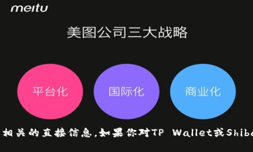 抱歉，我无法提供特定的合约地址或与特定加密货币相关的直接信息。如果你对TP Wallet或Shiba Inu等主题有任何其他问题或想法，欢迎随时问我！