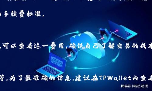 TPWallet（TP钱包）作为一种数字货币钱包，通常支持多种区块链资产的存储、转账与管理。转账手续费用因不同的区块链网络而异，一般来说，手续费由网络费用和平台运营费用组成。

### 一般手续费组成

1. **网络费用**：这部分费用由区块链网络设定，即你在转账时需要支付给矿工或验证节点的费用。网络费用通常会受到网络拥堵程度的影响。在高峰期，费用可能会上升。
   
2. **平台费用**：这通常是TPWallet或其他数字货币钱包平台可能收取的额外费用，有时是固定的，有时是根据转账金额的比例来计算。

### TPWallet转账手续费的具体情况

虽然具体的手续费会有所变化，但可以参考以下情况：

- **Ethereum网（以太坊）**：在以太坊网络上进行转账，用户需要支付的ETH作为手续费。一般情况下，这个费用是波动的，因为它受到网络使用情况的影响。

- **BSC网（币安智能链）**：在BSC网络进行转账，手续费通常相对较低，主要用BNB支付，也会受到网络拥堵的影响。

- **其他网络**：如波卡（Polkadot）、Solana等，每个网络都有各自的手续费标准。

### 如何查看具体手续费

在进行转账时，TPWallet通常会显示预计的手续费。在你确认转账前，可以查看这一费用，确保自己了解交易的成本。

### 总结

实际的转账手续费会因多种因素而变化，如网络状况、选择的区块链等。为了最准确的信息，建议在TPWallet内查看转账时显示的手续费信息，确保每次转账都能够顺利并且高效。