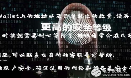 如果你想将USDT转到TP Wallet，首先你需要从一个受信任的交易所购买USDT，并按照以下步骤进行操作：

选择一个合适的交易所
要开始，你需要找到一个支持USDT的交易所。许多主流交易所如Binance、Huobi、Coinbase等都提供USDT的购买。确保选择一个合法且声誉良好的平台，以确保交易的安全性。

注册并完成身份验证
在所选的交易所注册一个账户，并按照要求完成身份验证。这通常包括提供个人信息，如身份证明文件和地址证明。这一步骤是为了确保遵守金融法规，并保障你的账户安全。

购买USDT
一旦你完成了注册和身份验证，你就可以使用法定货币（如人民币、美元等）购买USDT了。在交易所上找到USDT的交易对，输入你希望购买的金额，交易所会告诉你相应的USDT数量。在确认交易前，请仔细检查一下费用和汇率。

转账到TP Wallet
购买USDT后，你需要将其转出到你的TP Wallet。首先，在TP Wallet中找到你的USDT地址。通常，这个地址是在“钱包”或“接收”选项卡下的。复制这个地址，确保没有错误。

在交易所发起转账
返回到你的交易所账户，寻找“提现”或“转账”选项。选择USDT作为提现币种，然后输入TP Wallet上的地址以及你想转出的数量。请再次确认地址的正确性，以避免资金的损失。

确认和等待转账
一旦你提交了转账请求，交易所通常会要求你确认一次。检查所有信息无误后，确认转账。这时候就需要耐心等待了，转账通常会在几分钟到半小时内完成，但视网络情况而定，可能会有所延迟。

检查TP Wallet的余额
转账完成后，打开TP Wallet，查看你的USDT余额，确保资金已经成功到账。如果遇到任何问题，可以联系交易所的客服寻求帮助。

通过以上步骤，你就可以顺利地把USDT从交易所转到TP Wallet了。请始终注意保护自己的账户安全，确保使用的网络和设备是安全的，以避免任何潜在的损失。