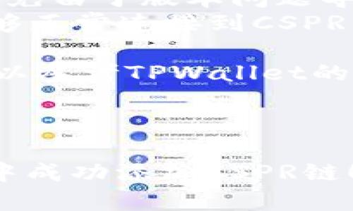 要在TPWallet中添加CSPR链（Cassper Network），请按照以下步骤进行操作：

### 1. 打开TPWallet
首先，确保你已下载并安装TPWallet，并打开应用。

### 2. 进入钱包设置
在主界面，点击右下角的“设置”图标，通常是一个齿轮的形状。

### 3. 添加自定义链
在设置菜单中，寻找“添加链”或“链管理”的选项。点击后进入添加链的界面。

### 4. 填写链信息
在添加自定义链的界面上，你需要填写CSPR链的信息，这通常包括以下几个部分：

- **链名称**: 输入“CSPR”或者“Casper Network”。
- **链ID**: 输入CSPR的链ID，通常是“1”。
- **RPC URL**: 输入CSPR链的RPC节点地址，例如 `https://rpc.casper.network`。
- **区块浏览器**: 可以选择一个CSPR区块浏览器的链接，通常是 `https://cspr.live`。

### 5. 保存设置
确认所有信息无误后，点击“保存”或“添加”按钮，以保存你刚刚添加的CSPR链。

### 6. 切换到CSPR链
一旦添加成功，你可以返回主界面，在链选择菜单中找到CSPR链，点击以切换到CSPR链。

### 7. 进行交易或管理资产
切换到CSPR链后，你就可以进行CSPR代币的存储、接收和发送等操作，享受CSPR网络的功能。

### 注意事项
- 确保你的TPWallet是最新版，以避免由于版本问题导致的错误。
- 检查RPC地址是否正确，以确保能够正常连接到CSPR网络。

如果在添加过程中遇到任何问题，可以参考TPWallet的官方支持文档或社区讨论，寻求帮助。

---

希望以上步骤能帮助你在TPWallet中成功添加CSPR链！如果还有其他问题，欢迎随时询问。