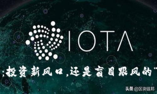 亿泰虚拟币：投资新风口，还是盲目跟风的“韭菜”陷阱？
