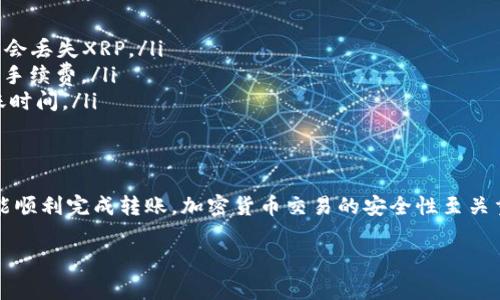 将XRP币转移到TPWallet的过程其实并不复杂，但需要您细心操作，以确保转账成功。下面是具体的步骤和注意事项：

步骤一：准备工作
在开始转账之前，请确保您已拥有以下两个条件：
ul
  li一个包含XRP币的加密钱包（如交易所钱包或其他个人钱包）。/li
  li一个已注册的TPWallet账户，并且已经完成了必要的身份验证。/li
/ul

步骤二：获取TPWallet的XRP地址
在TPWallet中获取接收XRP的地址：
ul
  li登录到您的TPWallet账户。/li
  li导航到“资产”部分，找到“获取资产”或者“充值”选项。/li
  li选择XRP，然后您将看到一个XRP接收地址，这个地址通常是一个以“r”开头的字符串。请务必复制这个地址。/li
/ul

步骤三：从钱包转账XRP
1. 登录到您存有XRP的原始钱包。
2. 找到转账或者发送功能，输入您刚才复制的TPWallet地址。
3. 输入您希望转账的XRP数量。
4. 确认转账，通常会要求您确认交易内容，请确保一切正确。
5. 提交转账请求，等待确认。

步骤四：确认到账
转账时间会根据网络拥堵情况有所不同，通常Transaction需要几分钟时间。您可以在TPWallet中查看您的资产是否到账：
ul
  li登录TPWallet，查看资产余额是否增加。/li
  li如果尚未到账，可以检查原始钱包的交易记录，确认交易是否成功。/li
/ul

注意事项
在转账过程中，尤其要注意以下几点：
ul
  li确保您输入的TPWallet地址是正确的—区块链交易是不可逆的，发错地址意味着您可能会丢失XRP。/li
  li留意网络费用，不同钱包可能会有不同的手续费标准，确保您有足够的XRP余额用于支付手续费。/li
  li如果您是通过交易所进行转账，确保在转账前了解交易所的操作要求，这可能会影响到账时间。/li
/ul

总结
将XRP转到TPWallet其实是一个相对简单的过程，只要您遵循以上步骤并注意相关细节，就能顺利完成转账。加密货币交易的安全性至关重要，所以一定不要粗心大意，保持关注您钱包的安全性，定期检查您的余额和相关交易记录。

希望这篇指南对您有所帮助，如果您有任何其他问题或需要进一步的帮助，欢迎随时咨询！