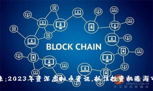 洞悉未来：2023年资深虚拟币资讯，抓住投资机遇与市场趋势