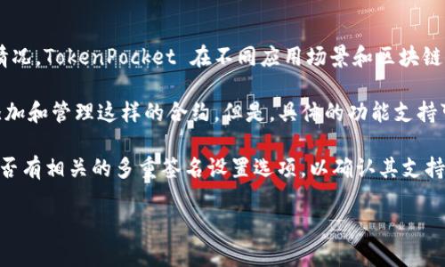 TokenPocket 是一款广受欢迎的多链钱包，支持多种区块链资产的管理。关于多重签名（Multisig）的支持情况，TokenPocket 在不同应用场景和区块链上可能有所不同。一般来说，多重签名是一种增强安全性的功能，它要求多个密钥（签名）才能进行某项交易。

在某些区块链（如Ethereum或Bitcoin）上，可以通过智能合约实现多重签名，用户可以在TokenPocket中添加和管理这样的合约。但是，具体的功能支持可能会根据TokenPocket最新的版本和更新而有所变化。

建议您查看TokenPocket的官方文档或社区论坛，以获取最新、最准确的信息。同时，也可以在钱包中查看是否有相关的多重签名设置选项，以确认其支持情况。

如果您有其他关于TokenPocket的具体问题或关注点，请随时告知！
