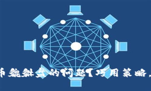 如何解决虚拟币貔貅盘的问题？巧用策略，提升投资收益！