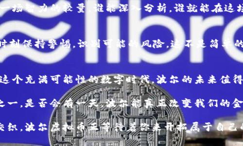 波尔虚拟币：数字货币投资的新机会，揭开背后的故事与文化意义
虚拟币, 波尔, 数字货币, 投资机会/guanjianci

引言：波尔虚拟币的新纪元
当我们谈到数字货币，必然会想到比特币、以太坊这些“大哥”们，但在这个瞬息万变的市场中，波尔虚拟币（Polkadot）正悄然崛起，成为投资者眼中的新宠。它以一种全新的方式连接不同的区块链，打破了以往的隔阂，仿佛一座数字世界的桥梁——这... 是时代的趋势吗？在这个过程中，波尔虚拟币不仅是一项技术创新，更承载了无数投资者的梦想与文化符号。

波尔虚拟币的背景：从零到一的旅程
波尔虚拟币的故事要追溯到2016年。当时，加文·伍德（Gavin Wood）为了克服以太坊在扩展性和互操作性方面的瓶颈，开始构思波尔。而在2020年正式上线后，它迅速走入大众视野，吸引了无数关注和投资。这一切... 似乎都预示着，波尔不仅仅是一个技术项目，更是一场关于未来的探索。

技术创新：连接的力量
波尔采用了一种被称为“平行链”的结构，使得不同区块链之间可以高效地进行通信与交互。这种去中心化、互联互通的特性，仿佛是一张无形的网，将各条区块链紧密相连，打破了以往独立发展的模式。这一方面为开发者提供了更多的灵活性，另一方面也使得用户体验得到了质的飞跃。

市场现状：热潮中的波动
波尔虚拟币上市后，市值迅速攀升，成为市场中的一颗新星。然而，市场的波动总是伴随着巨大风险。许多投资者在欢欢喜喜地入场后，可能会遭遇价格的猛烈波动。这就像坐过山车，令人期待，却也让人紧张。这时候，投资者的心态就显得格外重要——你是选择短期获利，还是长期持有，耐心等待？

文化现象：波尔与年轻世代
伴随着波尔的崛起，很多年轻人开始关注数字货币，他们不仅仅是为了获取投资收益，更是因为这一现象的文化内涵。在社交媒体上，关于波尔的讨论热火朝天，很多人将其视作一种生活态度的体现——他们不仅是在投资，更是在参与着数字经济的变革。这种趋向，恰恰反映了年轻人对传统金融体系的不满与对未来的憧憬。

投资策略：聪明的选择与决策
如果你决定投资波尔，那么做好功课就是不可或缺的一步。随时跟踪市场动态，理解波尔的技术逻辑，以及它在生态系统中的角色，都是至关重要的。这就像是一场智力的较量，谁能深入分析，谁就能在这场博弈中胜出。在信息爆炸的时代，筛选和判断信息的能力尤为关键——这... 是我们面临的挑战。

风险与挑战：前路漫漫
然而，所有的投资都有风险，波尔也不例外。在市场上，有太多的不确定因素和潜在问题，比如技术漏洞、监管政策变动等等。投资者在追求利润的同时，也需要时刻保持警惕，识别可能的风险，这不是简单的赚钱游戏，而是一场心智与情绪的考验。如果你能把握住这一点，或许在波尔的投资旅程中，你能走得更远。

总结：波尔的未来值得期待
波尔虚拟币正处于一个飞速发展的阶段，它的潜力与挑战并存。作为投资者，我们需要理性看待这一现象，既要抓住市场带来的机会，又要保持足够的谨慎。在这个充满可能性的数字时代，波尔的未来值得我们去期待和探索。

最终，波尔不仅是一种投资方式，更是一种生活方式和文化认同的体现。它让我们看见了未来数字经济的无限可能，激发了无数人的想象，成为新时代的先锋之一。是否会有一天，波尔能真正改变我们的金融世界？时光会告诉我们答案。

无论你是已经身处这一领域的投资者，还是刚刚对波尔产生兴趣的新手，都欢迎你深入探索这片精彩的数字货币世界。在这里，未来与希望并存，梦想与现实交织，波尔虚拟币正等待着你来开拓属于自己的精彩旅程。