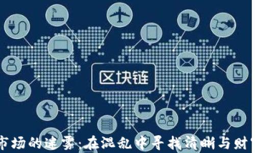 
虚拟币市场的迷雾：在混乱中寻找清晰与财富的未来