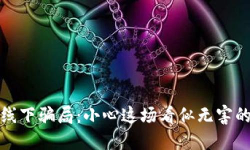 “虚拟币线下骗局：小心这场看似无害的‘游戏’！”