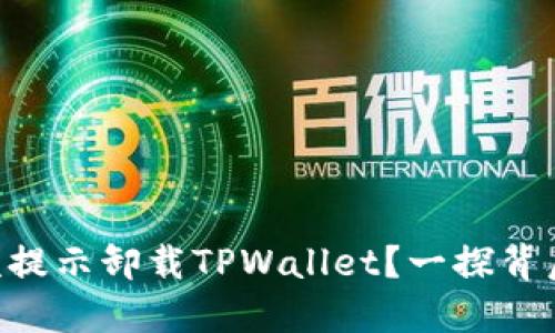 ****: 为什么被频频提示卸载TPWallet？一探背后的原因与解决方案