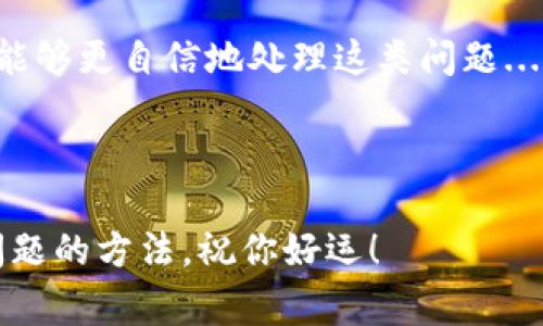 TPWallet转火币的挑战：地址未激活到底是怎么回事？

在数字货币交易中，很多用户在将自己在TPWallet中的资产转到火币时，常常会遇到“地址未激活”的提示……这到底是什么意思呢？而你又该如何应对这种情况？

理解“地址未激活”的含义

首先，“地址未激活”提示意味着在进行转账时，你所使用的钱包地址并没有经过验证，或者说没有完成必要的设置。在区块链的世界里，每一个钱包地址在进行任何操作之前，必须是“活跃的”。这就像在一个俱乐部里，您的会员卡如果没有激活，自然无法享受里面的特权一样...

那么，造成这个问题的原因可能是什么呢？我们来看看：

ul
    listrong新创建的钱包地址：/strong如果你刚刚创建了一个新的TPWallet地址，这个地址在未进行过任何交易的情况下，可能会被认为是“未激活”。/li
    listrong资金来源不明确：/strong某些交易所可能会对来自陌生或非活跃地址的转账进行限制，以防止洗钱等非法活动。/li
    listrong网络问题或平台更新：/strong有时，区块链网络上的一些问题或者平台的更新也会导致显示此类提示。/li
/ul

如何解决“地址未激活”的问题

遇到这种提示时，不要惊慌…接下来我们将为你提供一些应对措施，帮助你顺利完成交易：

ul
    listrong进行小额转账：/strong尝试先向火币平台转账一个小额的数字货币，如果顺利到账，那么地址就会被激活。此时再进行大额转账就不会再出现问题。/li
    listrong检查地址输入是否正确：/strong确保你在TPWallet中输入的火币地址是准确的，错误的地址可能也会导致未激活的提示。/li
    listrong联系平台客服：/strong如果以上方法都无法解决，请及时联系TPWallet或火币的客服，他们会根据你的具体情况给予你帮助。/li
/ul

总结

在数字货币的交易过程中，遇到“地址未激活”其实是比较常见的事情，不必过于紧张。了解了它的含义和解决方法后，你将能够更自信地处理这类问题...它也提醒我们，在进入这个新兴的领域时，保持警惕和学习心态是多么重要！

TPWallet, 火币, 地址未激活, 数字货币/guanjianci

结束语：希望以上信息能对你有所帮助….无论是在TPWallet中转账，还是在火币上交易，保持耐心和冷静，总能找到解决问题的方法，祝你好运！