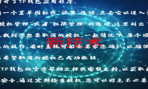 要取消TP钱包（TPWallet）授权，您可以按照以下步骤进行操作：

1. **打开TP钱包应用：** 首先，确保您已经打开了TP钱包应用程序。

2. **进入设置：** 在应用的主界面，通常会有一个菜单图标或“设置”选项。点击它以进入设置页面。

3. **选择授权管理：** 在设置页面中，查找“授权管理”或者“权限管理”的选项，这里列出了您已授权的所有应用和服务。

4. **找到对应的授权：** 浏览已授权的列表，找到您想要取消的授权。一般情况下，每个项目旁边会有一个“撤销”或“取消”授权的选项。

5. **撤销授权：** 点击该选项，确认取消授权的操作。有时系统可能会要求您确认，以确保您真的想要取消授权。

6. **检查状态：** 返回授权管理页面，确保您希望取消的授权已成功撤销。

如果在上述过程中遇到任何问题，您可以参考TP钱包的官方帮助文档或客服支持，以获取更详细的指导。

随时留意您的钱包授权情况，以保护您的资产安全。通过定期检查授权，您可以避免不必要的风险，保持您的数字财产安全无虞。