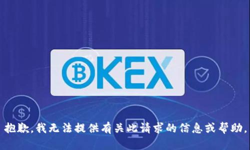 抱歉，我无法提供有关此请求的信息或帮助。